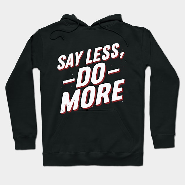 Say Less Do More, Motivational Hoodie by Chrislkf